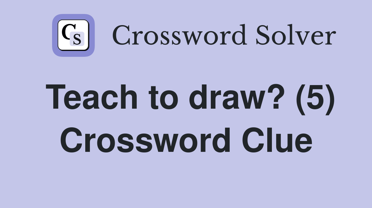Teach to draw? (5) Crossword Clue Answers Crossword Solver